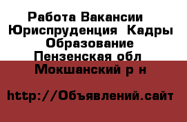 Работа Вакансии - Юриспруденция, Кадры, Образование. Пензенская обл.,Мокшанский р-н